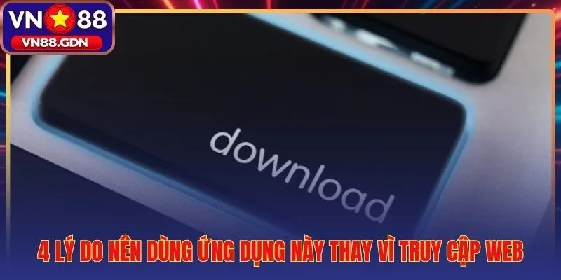 Tải app VN88 chủ động kết nối ổn định không lo bị chặn hay gián đoạn