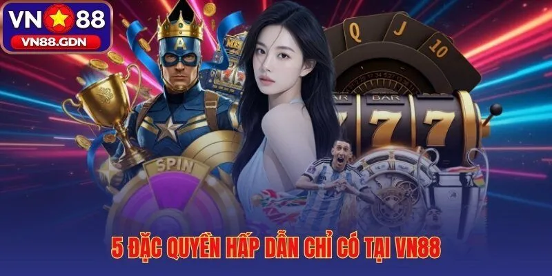 Năm đặc quyền độc quyền giữ chân triệu người chơi VN88
