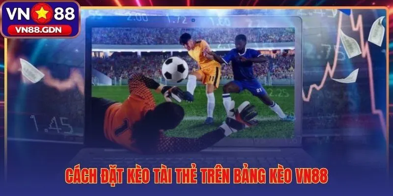 Các bước đặt cách đánh kèo thẻ vàng Tài trên VN88 chuẩn xác