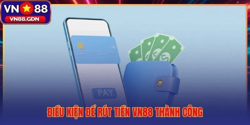 Điều kiện rút tiền VN88 và xác thực tài khoản chính chủ