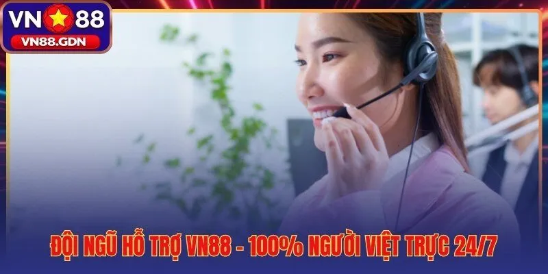Đội ngũ CSKH VN88 100% người Việt am hiểu lỗi đặc thù thị trường