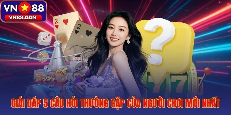 Năm giải đáp thẳng thắn cho người chơi mới tại VN88