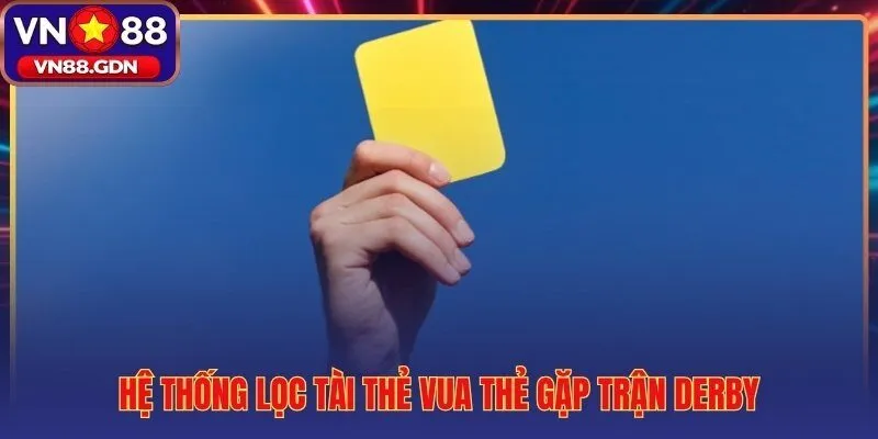 Bộ lọc kép Vua Thẻ và Derby nền tảng cách đánh kèo thẻ vàng hiệu quả