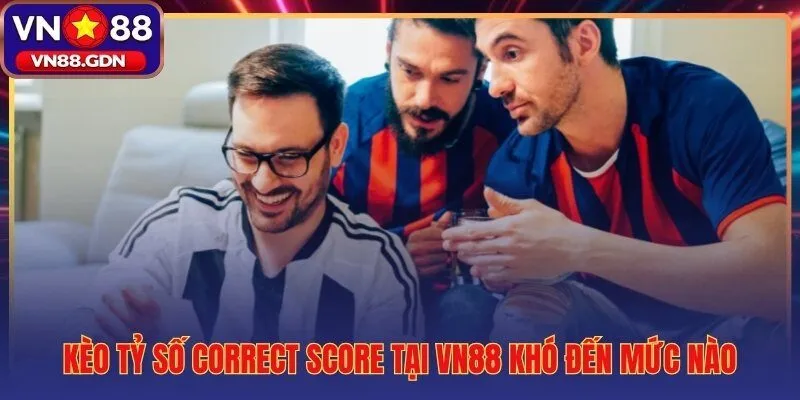 Cách cược kèo tỷ số Correct Score phần thưởng khổng lồ