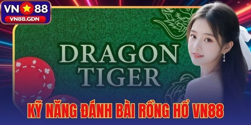 kỹ năng đánh bài rồng hổ VN88