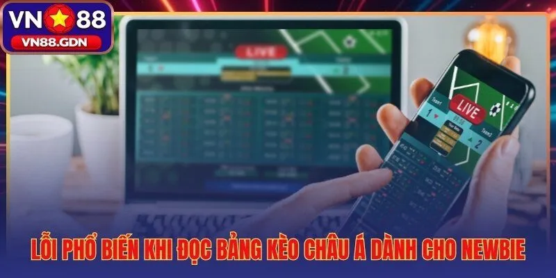 Bốn lỗi đọc kèo châu Á khiến newbie tính sai tiền thắng thua