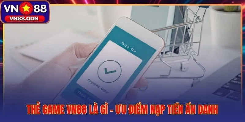Thẻ game VN88 và ưu thế nạp tiền ẩn danh không cần ngân hàng